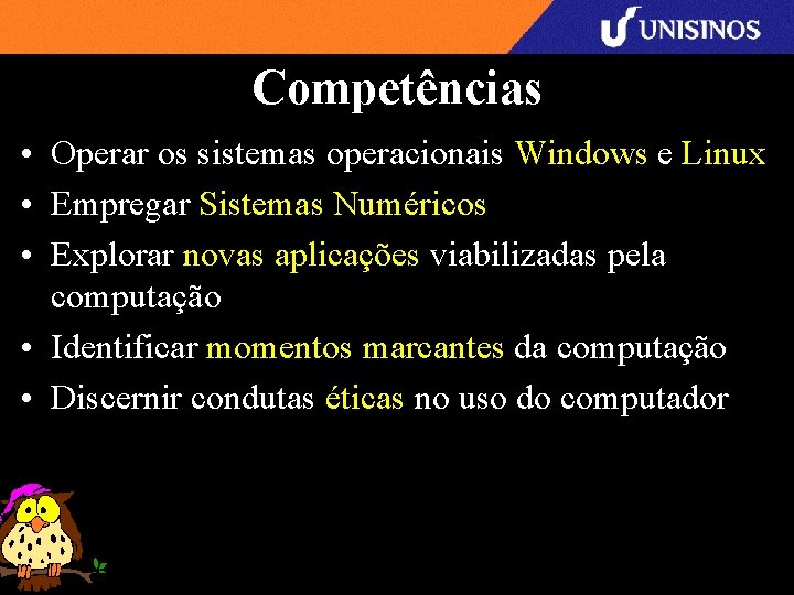 Competências • Operar os sistemas operacionais Windows e Linux • Empregar Sistemas Numéricos •