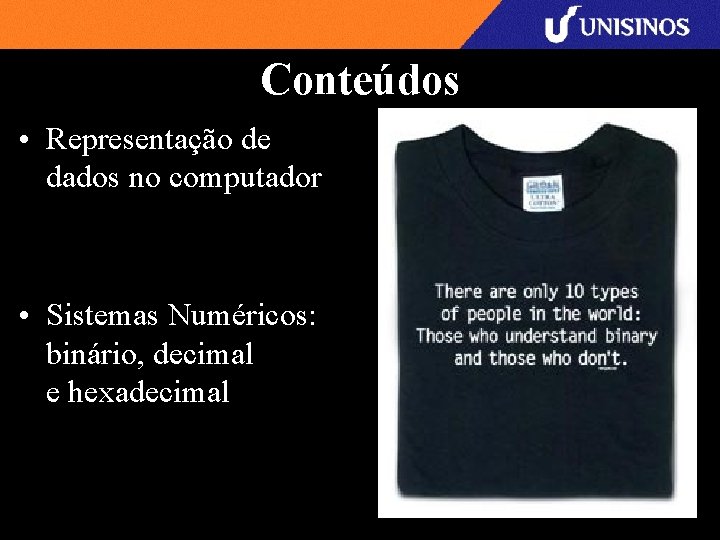 Conteúdos • Representação de dados no computador • Sistemas Numéricos: binário, decimal e hexadecimal
