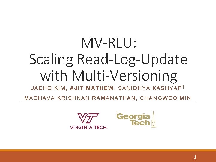 MV-RLU: Scaling Read-Log-Update with Multi-Versioning JAEHO KIM, AJIT MATHEW, SANIDHYA KASHYAP† MADHAVA KRISHNAN RAMANATHAN,