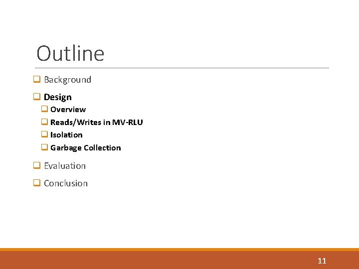 Outline q Background q Design q Overview q Reads/Writes in MV-RLU q Isolation q