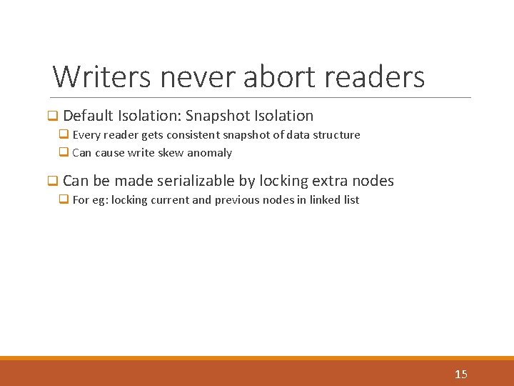 Writers never abort readers q Default Isolation: Snapshot Isolation q Every reader gets consistent