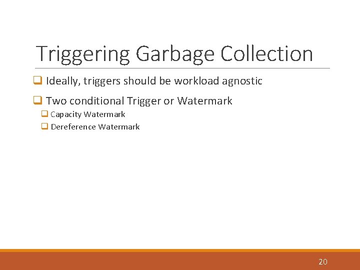 Triggering Garbage Collection q Ideally, triggers should be workload agnostic q Two conditional Trigger