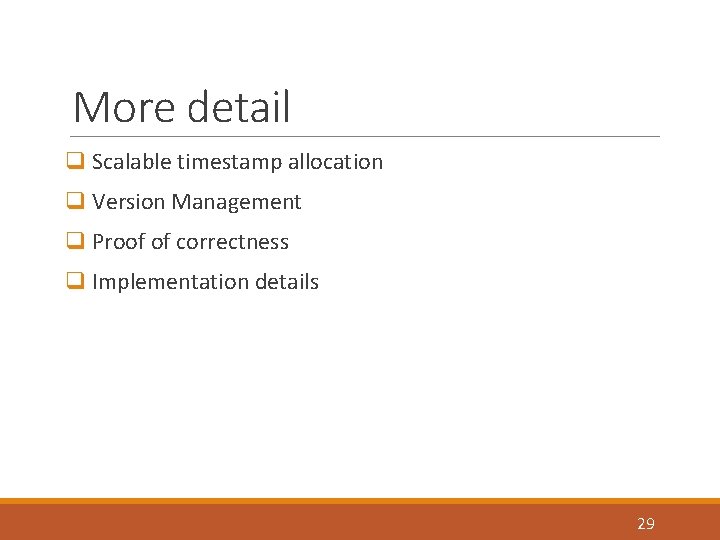 More detail q Scalable timestamp allocation q Version Management q Proof of correctness q