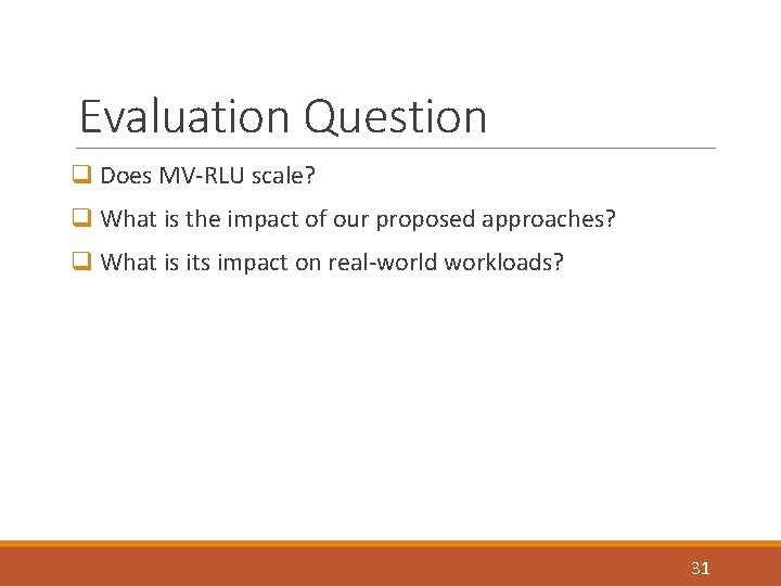 Evaluation Question q Does MV-RLU scale? q What is the impact of our proposed