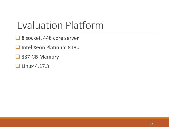 Evaluation Platform q 8 socket, 448 core server q Intel Xeon Platinum 8180 q