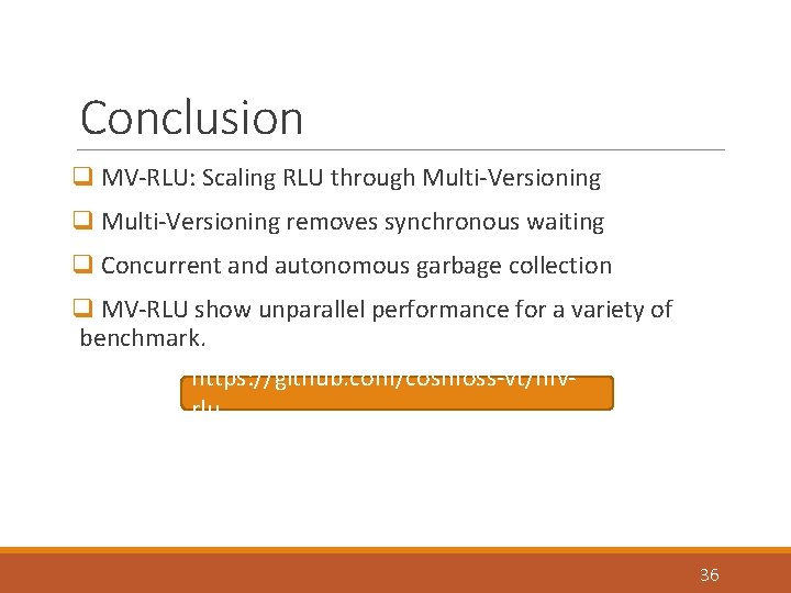 Conclusion q MV-RLU: Scaling RLU through Multi-Versioning q Multi-Versioning removes synchronous waiting q Concurrent