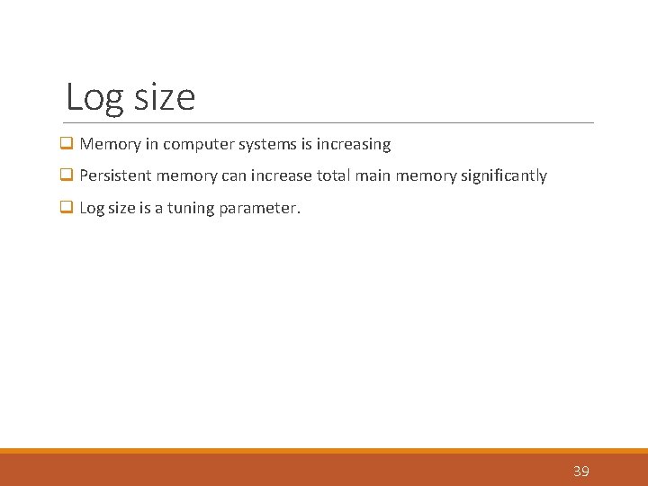 Log size q Memory in computer systems is increasing q Persistent memory can increase