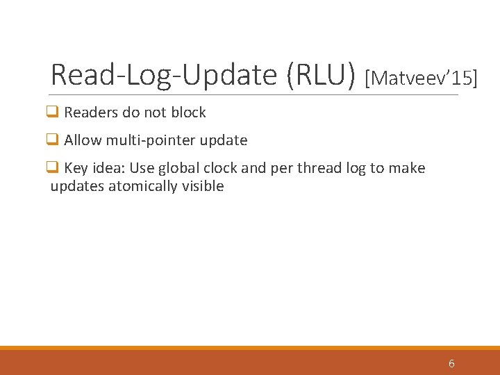 Read-Log-Update (RLU) [Matveev’ 15] q Readers do not block q Allow multi-pointer update q