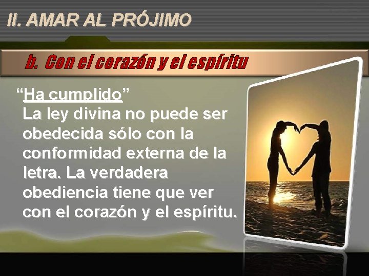 II. AMAR AL PRÓJIMO b. Con el corazón y el espíritu “Ha cumplido” La