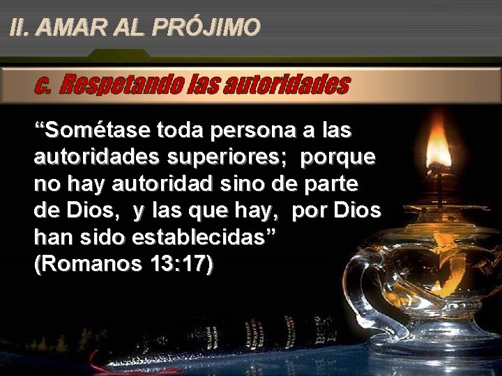 II. AMAR AL PRÓJIMO “Sométase toda persona a las autoridades superiores; porque no hay II. AMAR AL PRÓJIMO “Sométase toda persona a las autoridades superiores; porque no hay