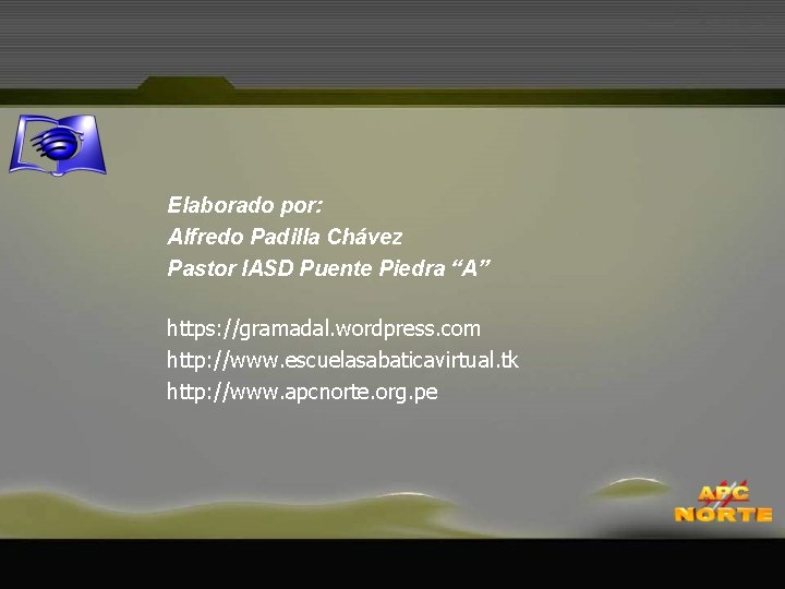 Elaborado por: Alfredo Padilla Chávez Pastor IASD Puente Piedra “A” https: //gramadal. wordpress. com