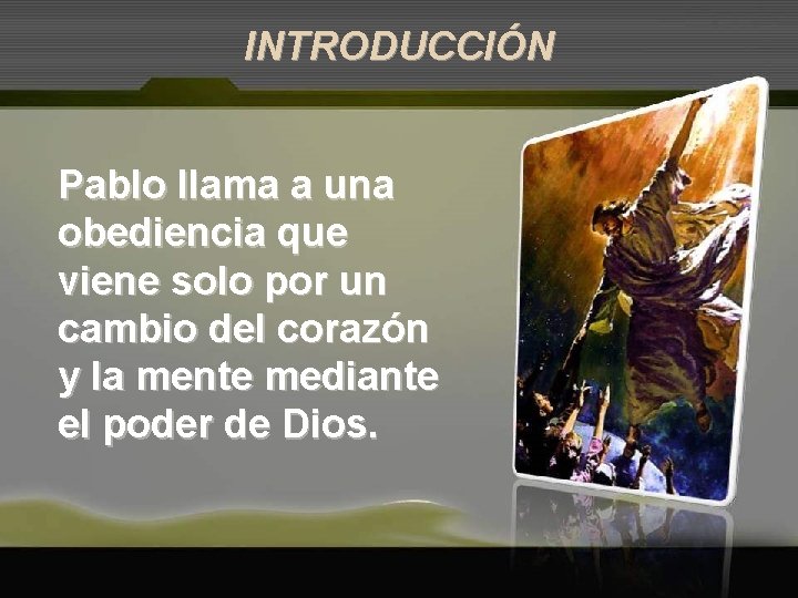 INTRODUCCIÓN Pablo llama a una obediencia que viene solo por un cambio del corazón