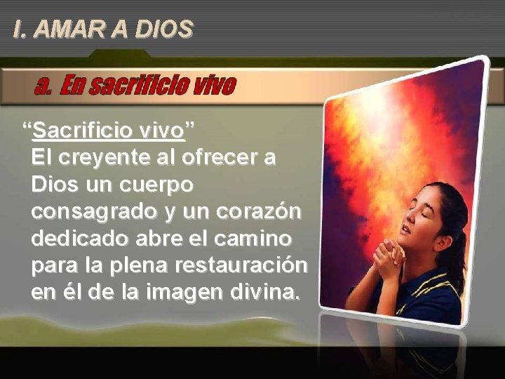 I. AMAR A DIOS “Sacrificio vivo” El creyente al ofrecer a Dios un cuerpo I. AMAR A DIOS “Sacrificio vivo” El creyente al ofrecer a Dios un cuerpo