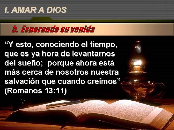 I. AMAR A DIOS b. Esperando su venida “Y esto, conociendo el tiempo, que