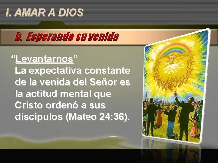 I. AMAR A DIOS b. Esperando su venida “Levantarnos” La expectativa constante de la I. AMAR A DIOS b. Esperando su venida “Levantarnos” La expectativa constante de la