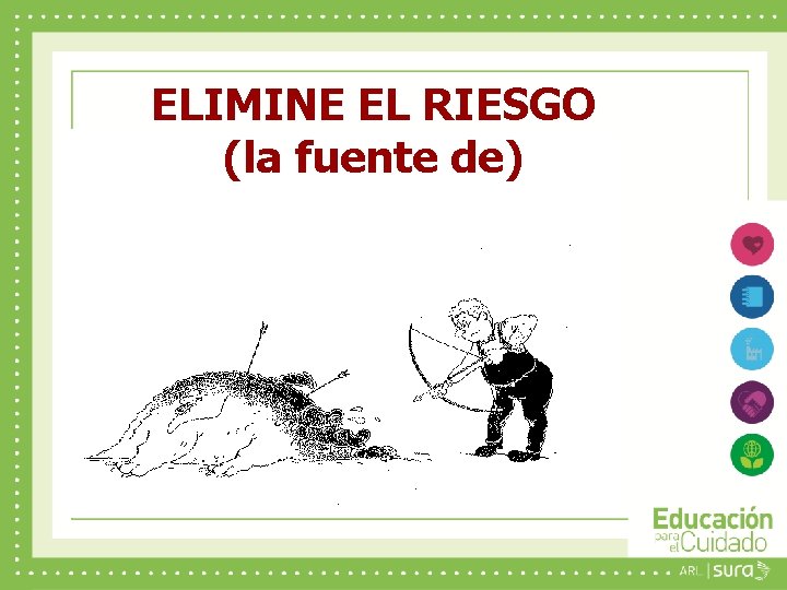 ELIMINE EL RIESGO (la fuente de) 