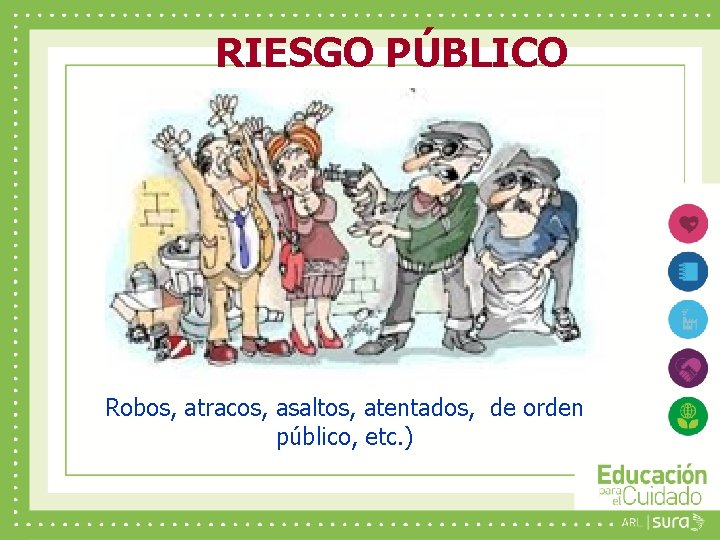 RIESGO PÚBLICO Robos, atracos, asaltos, atentados, de orden público, etc. ) 