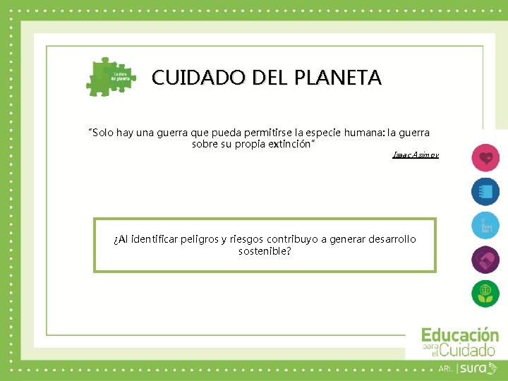 CUIDADO DEL PLANETA “Solo hay una guerra que pueda permitirse la especie humana: la