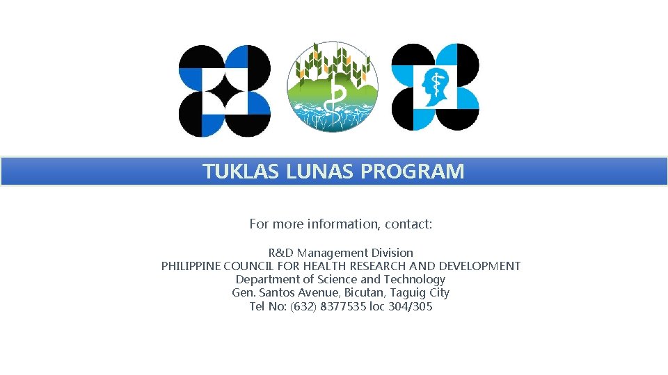 TUKLAS LUNAS PROGRAM For more information, contact: R&D Management Division PHILIPPINE COUNCIL FOR HEALTH TUKLAS LUNAS PROGRAM For more information, contact: R&D Management Division PHILIPPINE COUNCIL FOR HEALTH