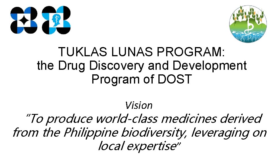 TUKLAS LUNAS PROGRAM: the Drug Discovery and Development Program of DOST Vision “To produce TUKLAS LUNAS PROGRAM: the Drug Discovery and Development Program of DOST Vision “To produce