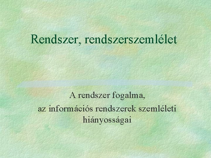 Rendszer, rendszerszemlélet A rendszer fogalma, az információs rendszerek szemléleti hiányosságai 