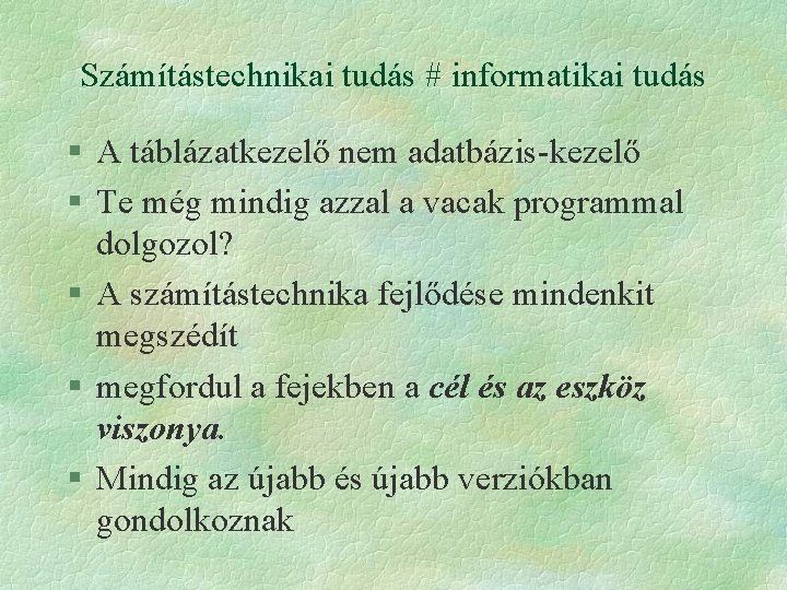 Számítástechnikai tudás # informatikai tudás § A táblázatkezelő nem adatbázis-kezelő § Te még mindig