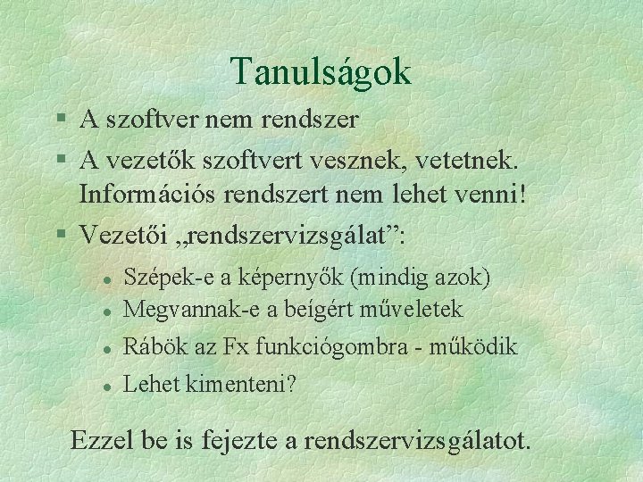 Tanulságok § A szoftver nem rendszer § A vezetők szoftvert vesznek, vetetnek. Információs rendszert