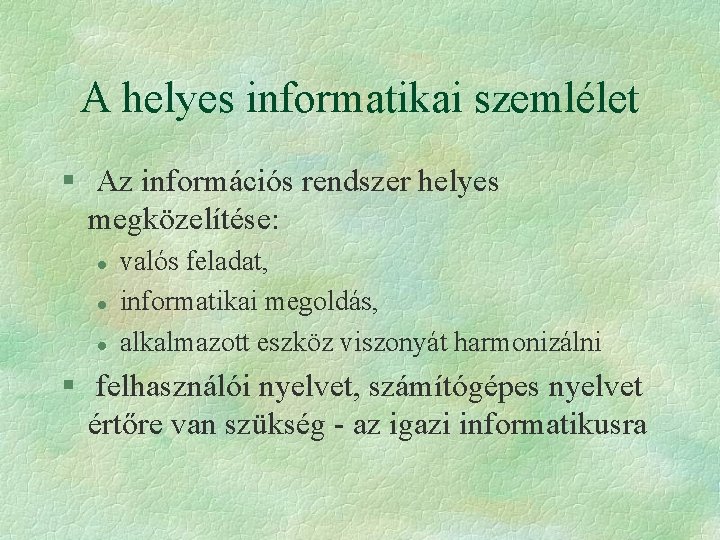 A helyes informatikai szemlélet § Az információs rendszer helyes megközelítése: l l l valós