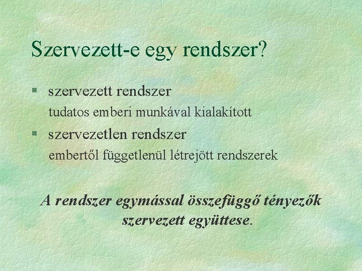 Szervezett-e egy rendszer? § szervezett rendszer tudatos emberi munkával kialakított § szervezetlen rendszer embertől