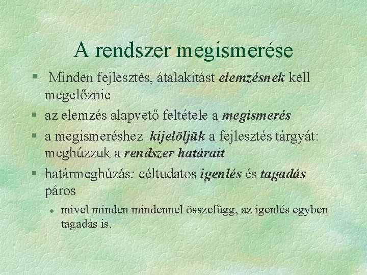 A rendszer megismerése § Minden fejlesztés, átalakítást elemzésnek kell megelőznie § az elemzés alapvető