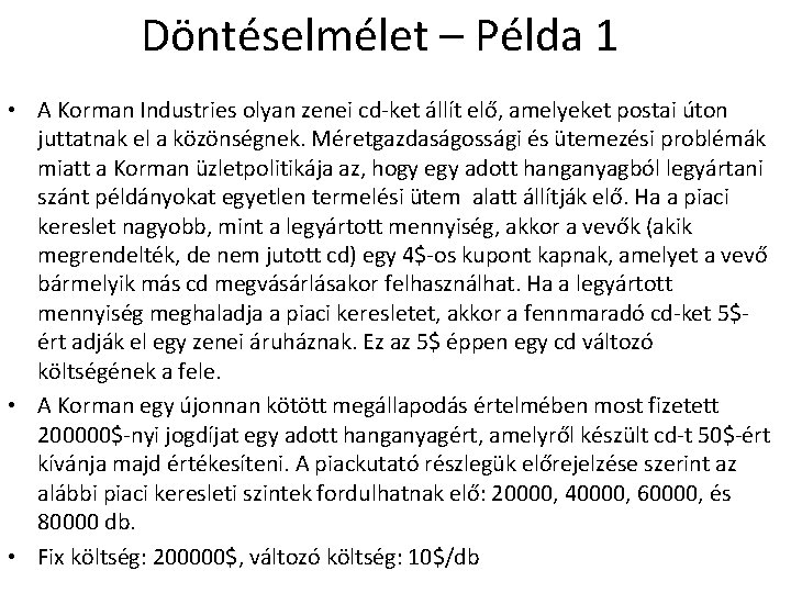 Döntéselmélet – Példa 1 • A Korman Industries olyan zenei cd-ket állít elő, amelyeket