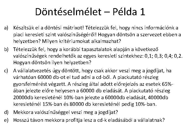 Döntéselmélet – Példa 1 a) Készítsük el a döntési mátrixot! Tételezzük fel, hogy nincs