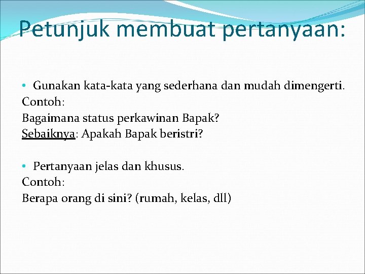 Petunjuk membuat pertanyaan: • Gunakan kata-kata yang sederhana dan mudah dimengerti. Contoh: Bagaimana status