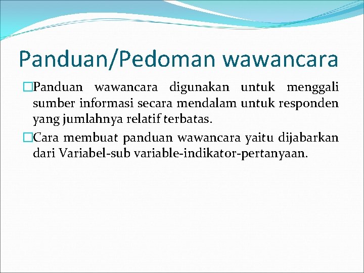 Panduan/Pedoman wawancara �Panduan wawancara digunakan untuk menggali sumber informasi secara mendalam untuk responden yang