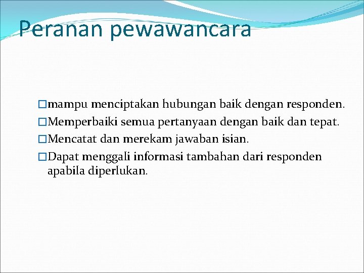 Peranan pewawancara �mampu menciptakan hubungan baik dengan responden. �Memperbaiki semua pertanyaan dengan baik dan