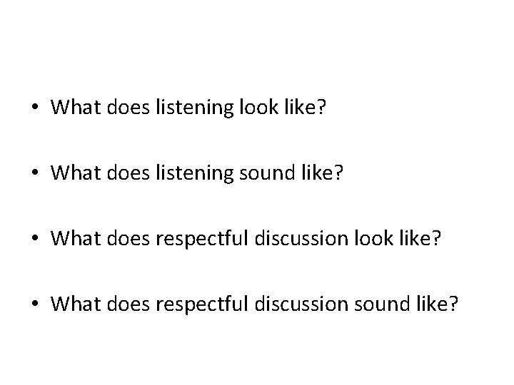  • What does listening look like? • What does listening sound like? •