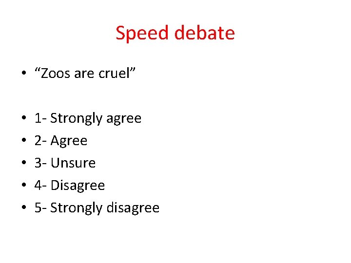 Speed debate • “Zoos are cruel” • • • 1 - Strongly agree 2