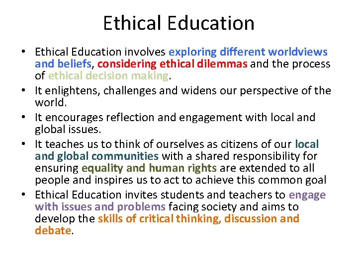 Ethical Education • Ethical Education involves exploring different worldviews and beliefs, considering ethical dilemmas
