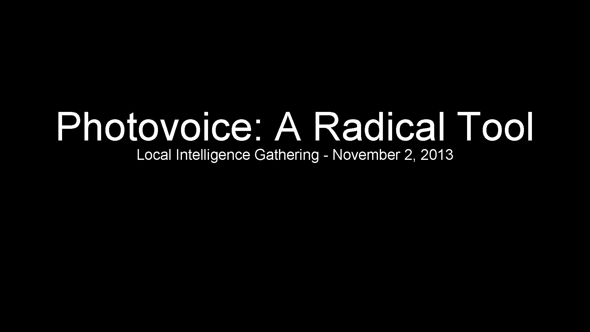 Photovoice: A Radical Tool Local Intelligence Gathering - November 2, 2013 
