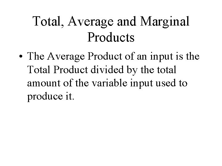 Total, Average and Marginal Products • The Average Product of an input is the