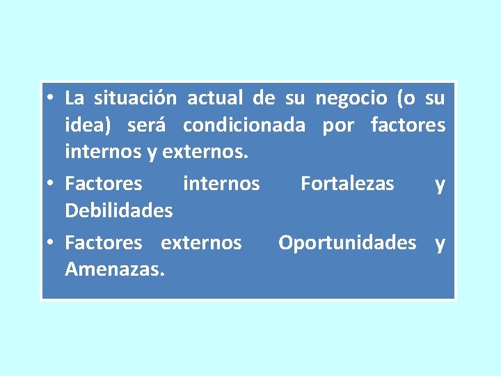  • La situación actual de su negocio (o su idea) será condicionada por