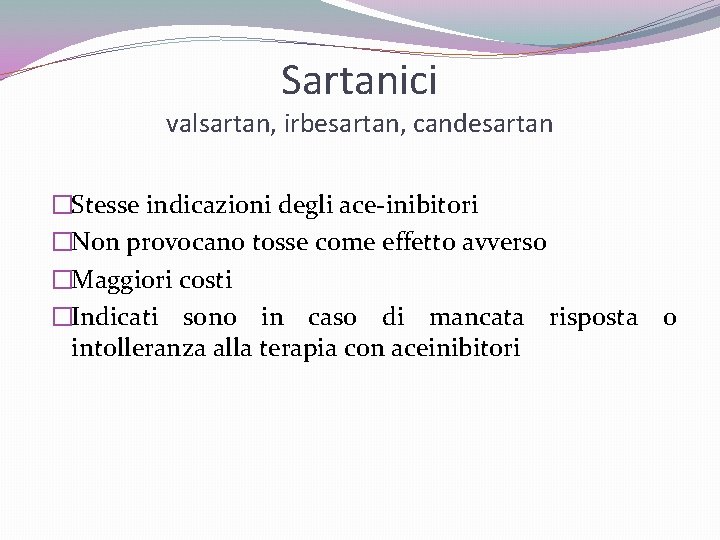 Sartanici valsartan, irbesartan, candesartan �Stesse indicazioni degli ace-inibitori �Non provocano tosse come effetto avverso