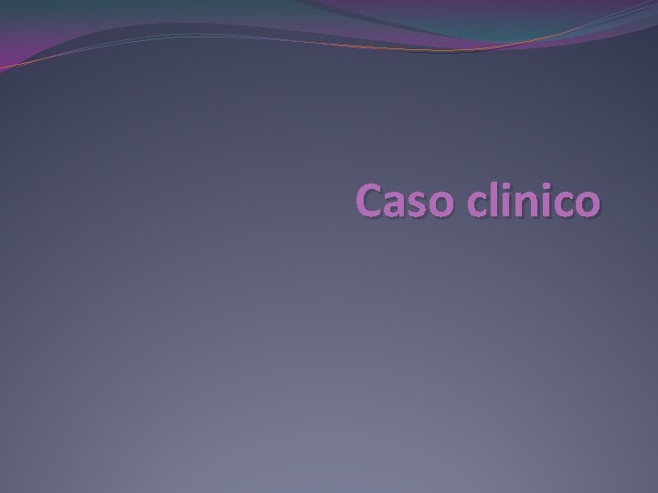 Caso clinico 