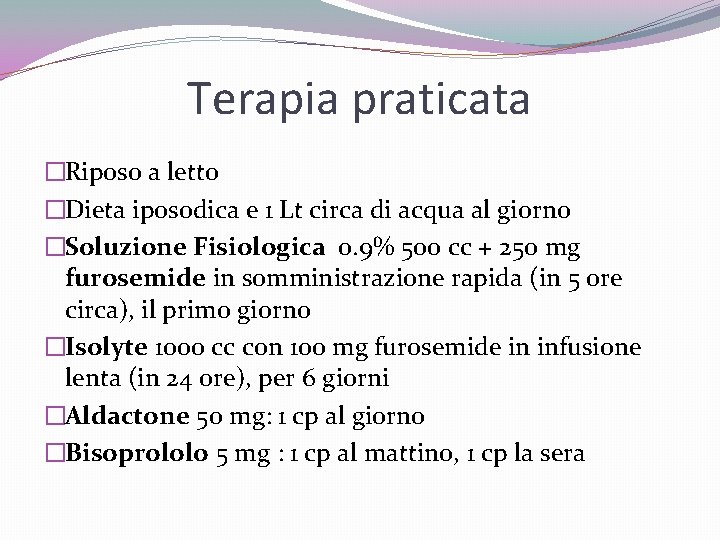Terapia praticata �Riposo a letto �Dieta iposodica e 1 Lt circa di acqua al