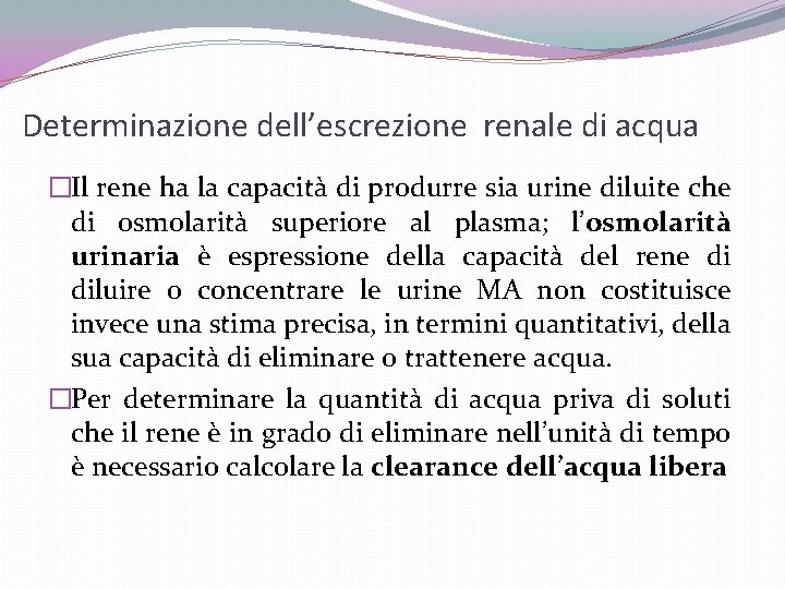 Determinazione dell’escrezione renale di acqua �Il rene ha la capacità di produrre sia urine