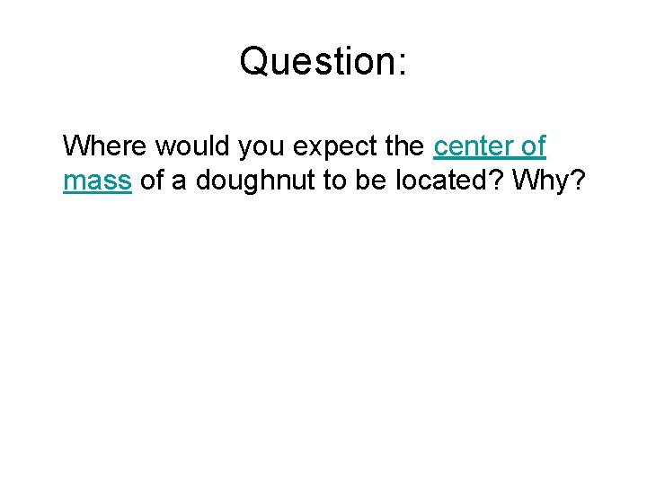 Question: Where would you expect the center of mass of a doughnut to be