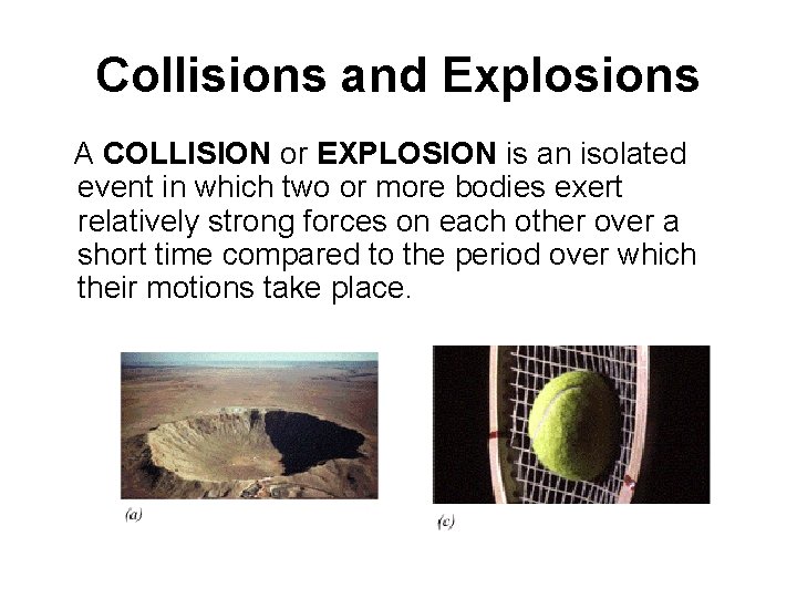 Collisions and Explosions A COLLISION or EXPLOSION is an isolated event in which two