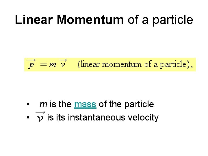Linear Momentum of a particle • m is the mass of the particle •