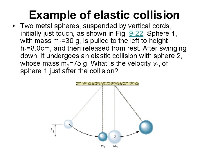 Example of elastic collision • Two metal spheres, suspended by vertical cords, initially just