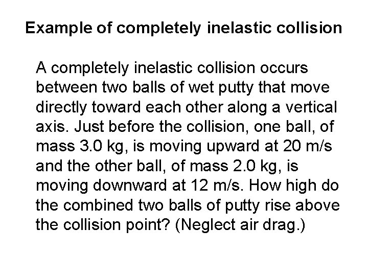 Example of completely inelastic collision A completely inelastic collision occurs between two balls of